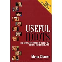 Useful Idiots: How Liberals Got It Wrong in the Cold War and Still Blame America First Useful Idiots: How Liberals Got It Wrong in the Cold War and Still Blame America First Hardcover Kindle Paperback