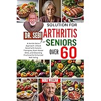 DR. SEBI SOLUTION FOR ARTHRITIS SENIORS OVER 60: A Gentle Detox Approach. Unlock Relief with Holistic Therapies, Plant-Based Diets, and Cleansing Practices for Enhanced Well-being DR. SEBI SOLUTION FOR ARTHRITIS SENIORS OVER 60: A Gentle Detox Approach. Unlock Relief with Holistic Therapies, Plant-Based Diets, and Cleansing Practices for Enhanced Well-being Kindle Paperback
