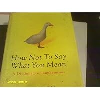 How Not To Say What You Mean: A Dictionary of Euphemisms