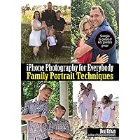 Phone Photography for Everybody: Family Portrait Techniques for iPhone, Android & All Smartphones (Phone Photography for Everybody Series)