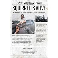 Squirrel Is Alive: A Teenager in the Belgian Resistance and French Underground Squirrel Is Alive: A Teenager in the Belgian Resistance and French Underground Kindle Paperback