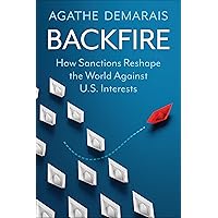 Backfire: How Sanctions Reshape the World Against U.S. Interests (Center on Global Energy Policy Series) Backfire: How Sanctions Reshape the World Against U.S. Interests (Center on Global Energy Policy Series) Paperback Kindle Hardcover