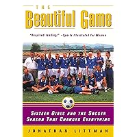 The Beautiful Game: Sixteen Girls and the Soccer Season That Changed Everything The Beautiful Game: Sixteen Girls and the Soccer Season That Changed Everything Kindle Hardcover Paperback
