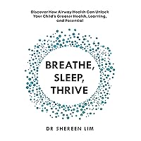 Breathe, Sleep, Thrive: Discover how airway health can unlock your child’s greater health, learning, and potential Breathe, Sleep, Thrive: Discover how airway health can unlock your child’s greater health, learning, and potential Paperback Kindle