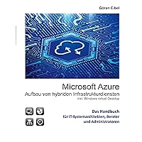Microsoft Azure Aufbau von hybriden Infrastrukturdiensten: inklusive Windows virtual Desktops (German Edition) Microsoft Azure Aufbau von hybriden Infrastrukturdiensten: inklusive Windows virtual Desktops (German Edition) Paperback