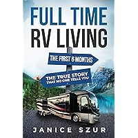 Full Time RV Living : The First 6 months: The True Story that no one tells you Full Time RV Living : The First 6 months: The True Story that no one tells you Kindle
