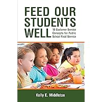 Feed Our Students Well: 18 Customer Service Concepts for Public School Food Service Feed Our Students Well: 18 Customer Service Concepts for Public School Food Service Kindle Paperback