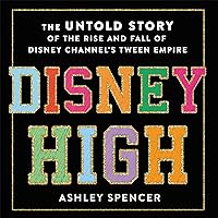 Disney High: The Untold Story of the Rise and Fall of Disney Channel's Tween Empire Disney High: The Untold Story of the Rise and Fall of Disney Channel's Tween Empire Audible Audiobook Hardcover Kindle