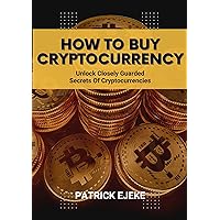How To Buy Cryptocurrency: Unlock Closely Guarded Secrets Of Cryptocurrencies With This Step By Step Easy Guide To Buying, Selling & Investing In Digital Assets Both In Bull And Bear Markets How To Buy Cryptocurrency: Unlock Closely Guarded Secrets Of Cryptocurrencies With This Step By Step Easy Guide To Buying, Selling & Investing In Digital Assets Both In Bull And Bear Markets Kindle Hardcover Paperback