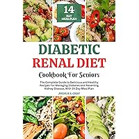 Diabetic Renal Diet Cookbook For Seniors: The Complete Guide to Delicious and Healthy Recipes For Managing Diabetes and Reversing Kidney Disease, With 14 Day Meal Plan Diabetic Renal Diet Cookbook For Seniors: The Complete Guide to Delicious and Healthy Recipes For Managing Diabetes and Reversing Kidney Disease, With 14 Day Meal Plan Kindle Paperback
