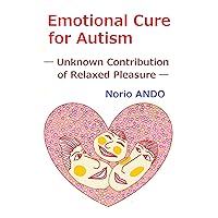 Emotional Cure for Autism: Unkown contribution of relaxed pleasure Emotional Cure for Autism: Unkown contribution of relaxed pleasure Kindle Paperback