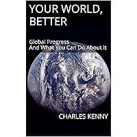Your World, Better: Global Progress And What You Can Do About It Your World, Better: Global Progress And What You Can Do About It Kindle Paperback