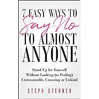 7 Easy Ways to Say NO to Almost Anyone: Stand Up for Yourself Without Looking (or Feeling) Unreasonable, Uncaring or Unkind (Better Boundaries Guides Book 2) 7 Easy Ways to Say NO to Almost Anyone: Stand Up for Yourself Without Looking (or Feeling) Unreasonable, Uncaring or Unkind (Better Boundaries Guides Book 2) Kindle Paperback