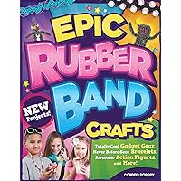 Epic Rubber Band Crafts: Totally Cool Gadget Gear, Never Before Seen Bracelets, Awesome Action Figures, and More! Epic Rubber Band Crafts: Totally Cool Gadget Gear, Never Before Seen Bracelets, Awesome Action Figures, and More! Paperback Kindle