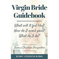 Virgin Bride Guidebook: Wedding Night Answers (What will it feel like? How do I avoid pain? What will I do?)