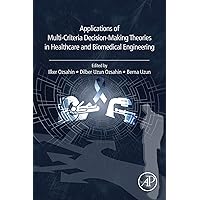 Applications of Multi-Criteria Decision-Making Theories in Healthcare and Biomedical Engineering Applications of Multi-Criteria Decision-Making Theories in Healthcare and Biomedical Engineering Kindle Paperback