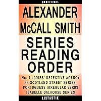 Alexander McCall Smith Series Reading Order: Series List - In Order: No. 1 Ladies’ Detective Agency, 44 Scotland Street, Isabel Dalhousie, Portuguese Irregular ... (Listastik Series Reading Order Book 31) Alexander McCall Smith Series Reading Order: Series List - In Order: No. 1 Ladies’ Detective Agency, 44 Scotland Street, Isabel Dalhousie, Portuguese Irregular ... (Listastik Series Reading Order Book 31) Kindle