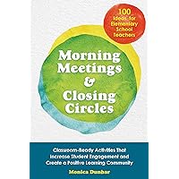 Morning Meetings and Closing Circles: Classroom-Ready Activities That Increase Student Engagement and Create a Positive Learning Community (Books for Teachers) Morning Meetings and Closing Circles: Classroom-Ready Activities That Increase Student Engagement and Create a Positive Learning Community (Books for Teachers) Paperback Kindle