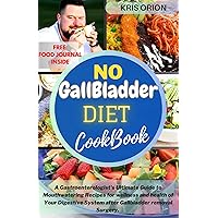 NO GALLBLADDER DIET COOKBOOK : A Gastroenterologist's Ultimate Guide to Mouthwatering Recipes for wellness and health of Your Digestive System after Gallbladder removal Surgery. NO GALLBLADDER DIET COOKBOOK : A Gastroenterologist's Ultimate Guide to Mouthwatering Recipes for wellness and health of Your Digestive System after Gallbladder removal Surgery. Kindle Hardcover Paperback