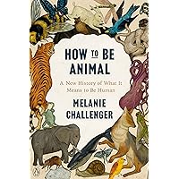 How to Be Animal: A New History of What It Means to Be Human How to Be Animal: A New History of What It Means to Be Human Paperback Kindle Audible Audiobook Hardcover Audio CD
