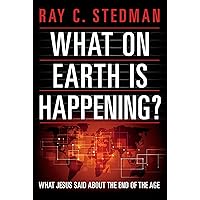 What on Earth Is Happening?: What Jesus Said About the End of the Age What on Earth Is Happening?: What Jesus Said About the End of the Age Kindle Paperback