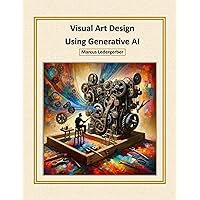 Visual Art Design Using Generative AI Visual Art Design Using Generative AI Kindle Hardcover Paperback