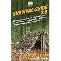 Survival Guide 2.0: 101 Survival Secrets to Be Self Sufficient, Learn Primitive Living Skills, and Survive Anywhere Independently From A to Z