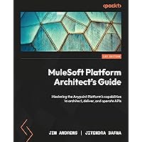 MuleSoft Platform Architect's Guide: Mastering the Anypoint Platform's capabilities to architect, deliver, and operate APIs MuleSoft Platform Architect's Guide: Mastering the Anypoint Platform's capabilities to architect, deliver, and operate APIs Kindle Paperback