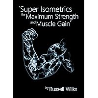 Super Isometrics for Maximum Strength and Muscle Gain