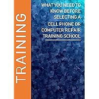 What You Should Know Before Selecting a Cell Phone or Computer Repair Training School (Cellbotics Book 1)