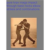 pure krav maga impact through basic kicks elbow strikes and combinations