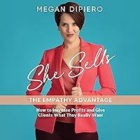 She Sells: The Empathy Advantage - How to Increase Profits and Give Clients What They Really Want She Sells: The Empathy Advantage - How to Increase Profits and Give Clients What They Really Want Audible Audiobook Paperback Kindle Hardcover
