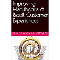 Improving Healthcare & Retail Customer Experiences Improving Healthcare & Retail Customer Experiences Kindle Paperback