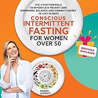 Conscious Intermittent Fasting for Women over 50: The 3-Step Formula to Effortless Weight Loss, Hormonal Balance, and Vibrant Energy in Just 90 Days Conscious Intermittent Fasting for Women over 50: The 3-Step Formula to Effortless Weight Loss, Hormonal Balance, and Vibrant Energy in Just 90 Days Audible Audiobook Kindle Paperback Hardcover