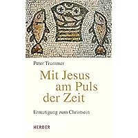 Mit Jesus am Puls der Zeit: Ermutigung zum Christsein (German Edition) Mit Jesus am Puls der Zeit: Ermutigung zum Christsein (German Edition) Kindle