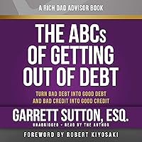 Rich Dad Advisors: The ABCs of Getting Out of Debt: Turn Bad Debt into Good Debt and Bad Credit into Good Credit Rich Dad Advisors: The ABCs of Getting Out of Debt: Turn Bad Debt into Good Debt and Bad Credit into Good Credit Audible Audiobook Paperback Audio CD