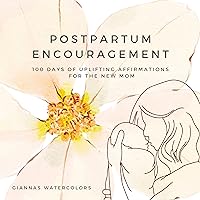 Postpartum Encouragement: 100 Days of Uplifting Affirmations for the New Mom Postpartum Encouragement: 100 Days of Uplifting Affirmations for the New Mom Kindle Paperback