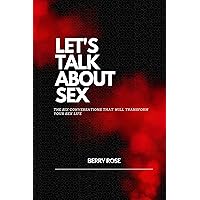 LET'S TALK ABOUT SEX: THE SIX CONVERSATIONS THAT WILL TRANSFORM YOUR SEX LIFE