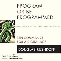 Program or Be Programmed: Ten Commands for a Digital Age Program or Be Programmed: Ten Commands for a Digital Age Audible Audiobook Kindle Paperback MP3 CD