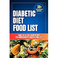 Diabetic Diet Food List : Foods to Eat on a Diabetic Diet (The comprehensive diabetes food list)With 30+ Delicious Days of Low-Carb & Low-Sugar Recipes(Diabetic ... Healthy Eating Cookbook (Food List Book)) Diabetic Diet Food List : Foods to Eat on a Diabetic Diet (The comprehensive diabetes food list)With 30+ Delicious Days of Low-Carb & Low-Sugar Recipes(Diabetic ... Healthy Eating Cookbook (Food List Book)) Kindle Paperback Hardcover