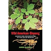 Wild American Ginseng: Lessons for Conservation in the Age of Humans Wild American Ginseng: Lessons for Conservation in the Age of Humans Paperback Kindle Audible Audiobook Hardcover Audio CD