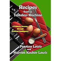 Recipes from a Tasteless Machine: A Culinary Journey through Artificial Intelligence (Magic Machine Series) Recipes from a Tasteless Machine: A Culinary Journey through Artificial Intelligence (Magic Machine Series) Kindle