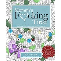 Mommy's Fucking Tired Coloring Book: A coloring book for moms that are fucking tired. Mommy's Fucking Tired Coloring Book: A coloring book for moms that are fucking tired. Paperback