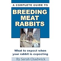 A Complete Guide to Breeding Meat Rabbits: What to expect when your rabbit is expecting A Complete Guide to Breeding Meat Rabbits: What to expect when your rabbit is expecting Kindle
