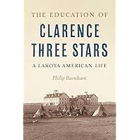 The Education of Clarence Three Stars: A Lakota American Life The Education of Clarence Three Stars: A Lakota American Life Hardcover Kindle