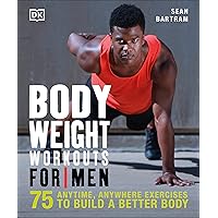 Bodyweight Workouts for Men: 75 Anytime, Anywhere Exercises to Build a Better Body Bodyweight Workouts for Men: 75 Anytime, Anywhere Exercises to Build a Better Body Paperback Kindle