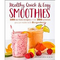 Healthy Quick & Easy Smoothies: 100 No-Fuss Recipes Under 300 Calories You Can Make with 5 Ingredients Healthy Quick & Easy Smoothies: 100 No-Fuss Recipes Under 300 Calories You Can Make with 5 Ingredients Paperback Kindle Spiral-bound