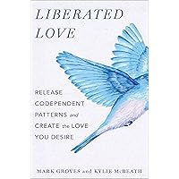 Liberated Love: Release Codependent Patterns and Create the Love You Desire Liberated Love: Release Codependent Patterns and Create the Love You Desire Hardcover Audible Audiobook Kindle