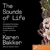 The Sounds of Life: How Digital Technology Is Bringing Us Closer to the Worlds of Animals and Plants The Sounds of Life: How Digital Technology Is Bringing Us Closer to the Worlds of Animals and Plants Audible Audiobook Paperback Kindle Hardcover