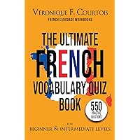 The Ultimate French Vocabulary Quiz Book For Beginner & Intermediate Levels: 550 Practice Questions (French Language Workbooks) (French Edition)
